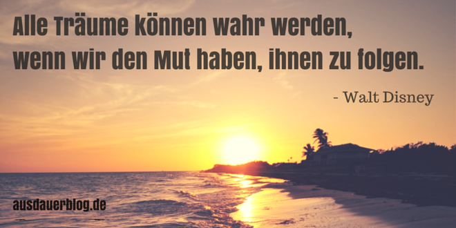 Inspirational Alle Träume Können Wahr Werden Wenn Wir Den Mut Haben Ihnen Zu Folgen gute zitate