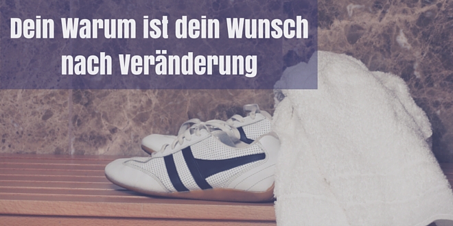 Dein Warum ist dein Wunsch nach Veränderung