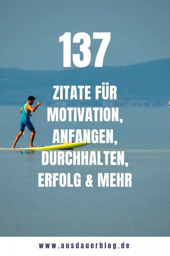 Die 137 Besten Zitate: Motivation, Anfangen, Durchhalten, Erfolg & Mehr