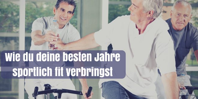 Sport im Alter Wie du deine besten Jahren sportlich fit verbringst