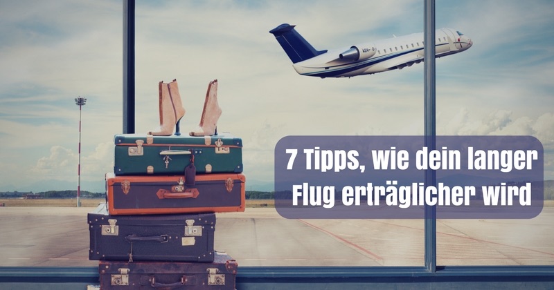 7 Tipps, wie dein langer Flug für dich erträglicher wird