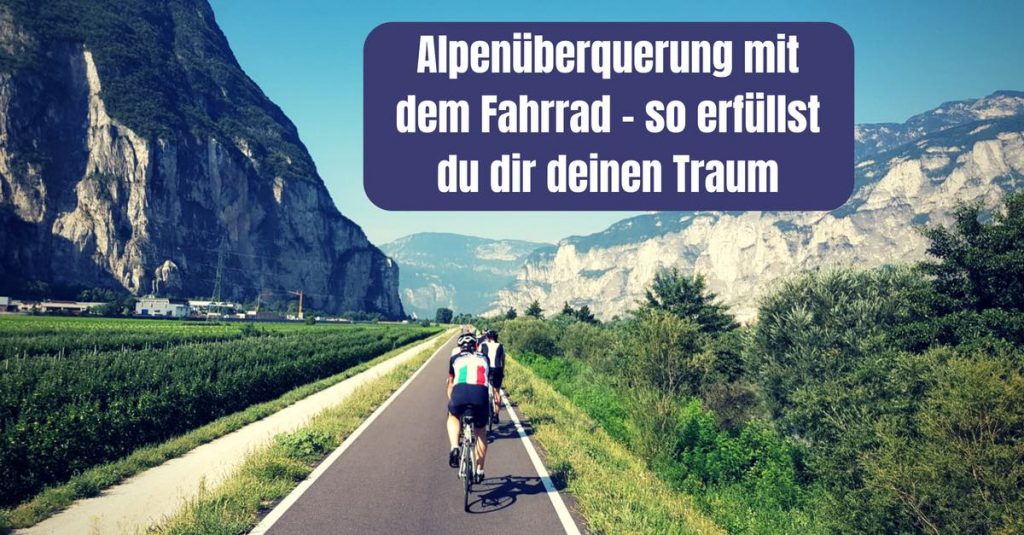 Alpenüberquerung mit dem Fahrrad so erfüllst du dir