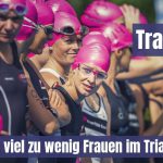 Trau dich! Warum es viel zu wenig Frauen im Triathlon gibt