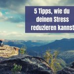 5 Tipps, wie du deinen Stress reduzieren kannst