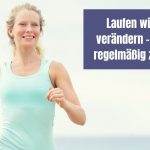 Laufen wird dich verändern – 7 Gründe regelmäßig Joggen zu gehen
