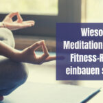 Wieso du Meditation in deine Fitness-Routine einbauen solltest