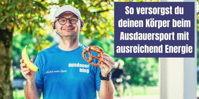 Ausreichend Energie beim Ausdauersport - Was du vor und nach dem Sport für eine optimale Energieversorgung essen solltest.