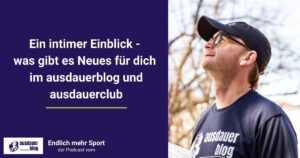 Ein intimer Einblick, was hier hinter den Kulissen passiert und was es in der Welt vom ausdauerblog und vom ausdauerclub so Neues gibt.